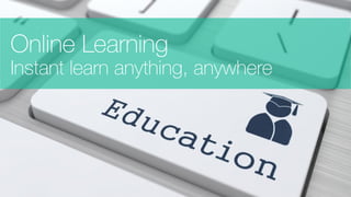 Online Learning
Instant learn anything, anywhere
 