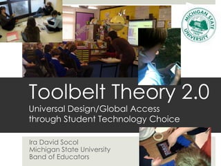 Toolbelt Theory 2.0
Universal Design/Global Access
through Student Technology Choice

Ira David Socol
Michigan State University
Band of Educators
 