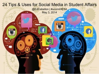 24 Tips & Uses for Social Media in Student Affairs
@EdCabellon | #uconnHESA
May 3, 2014
 