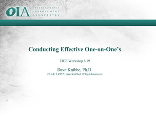 Conducting Effective One-on-One’s
TICE Workshop 6/19
Dave Knibbe, Ph.D.
203.417.4957 | daveknibbe1119@icloud.com
 