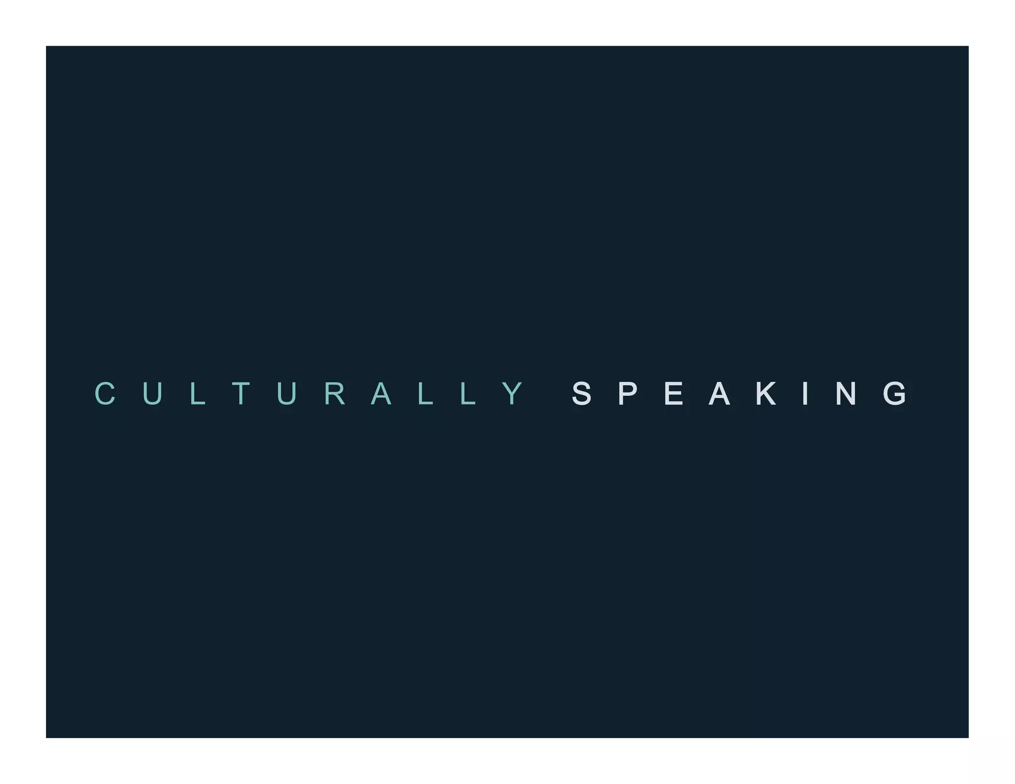 C U L T U R A L L Y S P E A K I N G
 