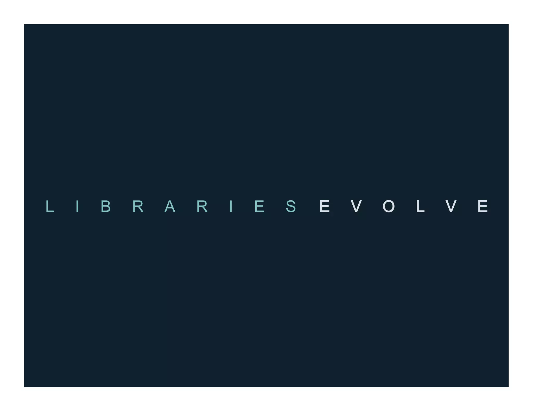 L I B R A R I E S E V O L V E
 