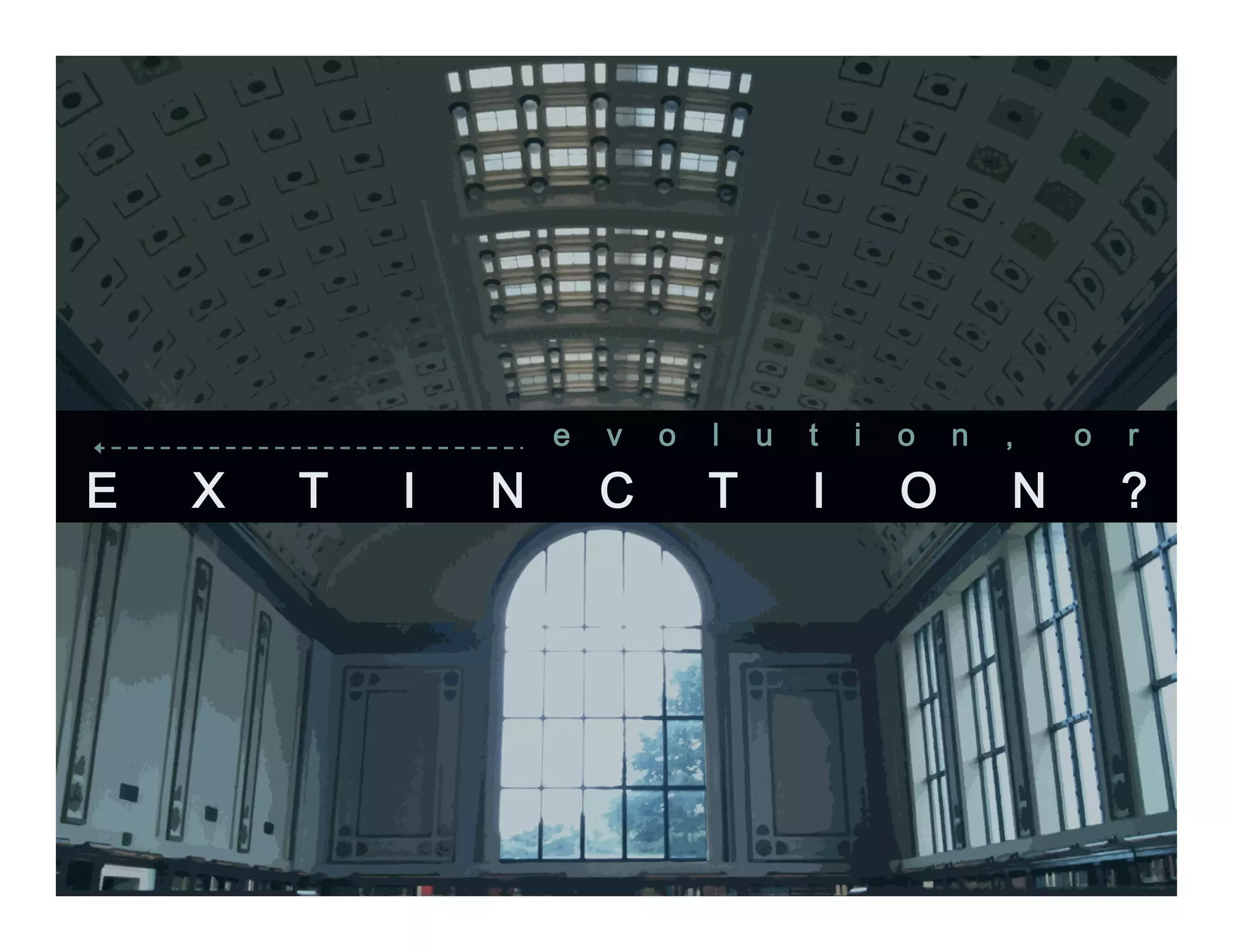 e v o l u t i o n , o r
E X T I N C T I O N ?
 