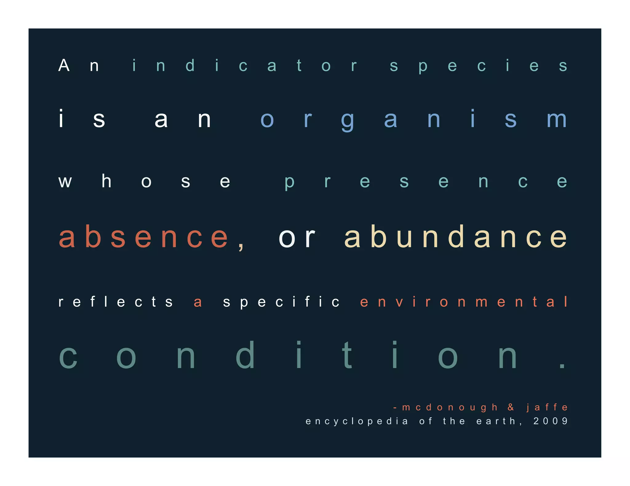 A n i n d i c a t o r s p e c i e s
i s a n o r g a n i s m
w h o s e p r e s e n c e
a b s e n c e , o r a b u n d a n c e
r e f l e c t s a s p e c i f i c e n v i r o n m e n t a l
c o n d i t i o n .
- m c d o n o u g h & j a f f e
e n c y c l o p e d i a o f t h e e a r t h , 2 0 0 9
 