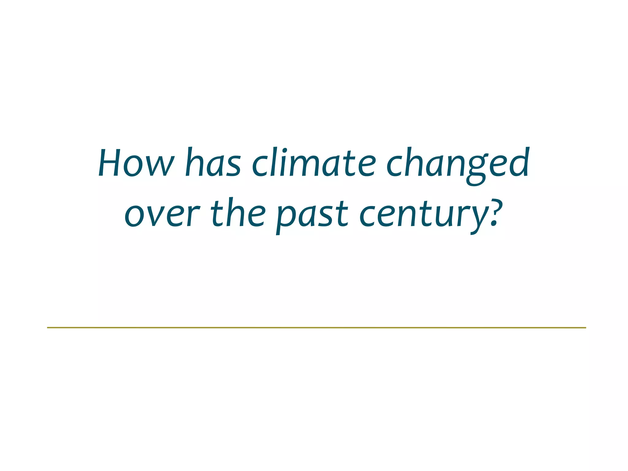 How has climate changed
over the past century?
 