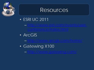 Resources
• ESRI UC 2011
  – http://www.esri.com/events/user-
    conference/index.html
• ArcGIS
  – http://www.arcgis.com...