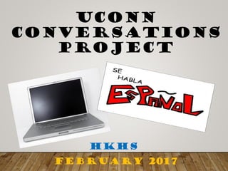 UCONN
CONVERSATIONS
PROJECT
HKHS
FEBRUARY 2017
 