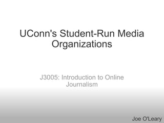 UConn's Student-Run Media Organizations J3005: Introduction to Online Journalism                                    Joe O'Leary 
