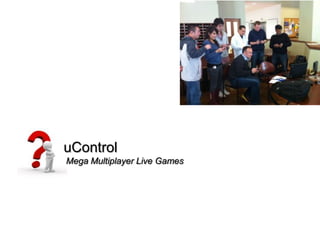 uControl
Mega Multiplayer Live Games
 