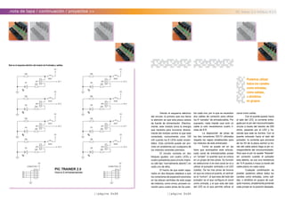 //página 0x29 //página 0x2A
.nota de tapa / continuación / proyectos >> PIC Trainer 2.0: Módulo 8 E/S
Viendo el esquema eléctrico
del circuito, lo primero que nos llama
la atención es que esta placa carece
de fuente de alimentación. Efectiva-
mente, este módulo toma la energia
que necesita para funcionar directa-
mente del módulo central al que este
conectado, consumiendo unos 100
mA cuando los 8 LEDs están encen-
didos. Esta corriente puede ser pro-
vista sin problemas por cualquiera de
los módulos centrales previstos.
El circuito consiste en dos
bloques iguales, con cuatro LEDs y
cuatro pulsadores para circuito impre-
so (del tipo “normalmente abierto”) en
cada uno de ellos.
El hecho de que estén sepa-
rados en dos bloques obedece a que
los conectores de expansión previstos
en las placas centrales de este juego
de módulos, como vimos, proveen co-
nexión para cuatro pines de los puer-
Este es el esquema eléctrico del modulo de 8 entradas y salidas.
tos cada una, por lo que se necesitan
dos cables de conexión para utilizar
los 8 “canales” de entrada/salida. Por
supuesto, nada impide usar solo un
cable si solo necesitamos cuatro lí-
neas de E/S.
La disposición de pines de
los dos conectores IDC10 utilizados
respeta las reglas establecidas para
los módulos de este entrenador.
Como se puede ver en las
fotos que acompañan este articulo,
cada canal de entrada/salida posee
un “jumper” (o puente) que se coloca
en un grupo de tres pines. Su función
es seleccionar si en ese canal se va a
utilizar el pulsador (entrada) o el LED
(salida). De los tres pines de bronce
en que se coloca el puente, el centralr
es el “común”, el que esta del lado del
pulsador es el que configura el canal
como entrada, y el que esta del lado
del LED es el que permite utilizar el
canal como salida.
Con el puente puesto hacia
el lado del LED, la corriente entre-
gada por el pin del microcontrolador
circula a través del resistor de 220
ohms, pasando por el LED y ha-
ciendo que este se ilumine. Con el
puente colocado hacia el lado del
pulsador, la corriente que proviene
de los 5V de la placa central (a tra-
vés del cable plano) llega al pin co-
rrespondiente del microcontrolador.
Para que el pin no quede “flotando”
sin conexión cuando el pulsador
esta abierto, se uso una resistencia
de 10 K puesta a masa (a través del
cable plano) en cada canal.
Cualquier combinación es
posible: podemos utilizar todos los
canales como entradas, como sali-
das, o dividirlos en grupos de cual-
quier manera, simplemente poniendo
cada jumper en la posición deseada.
Podemos utilizar
todos los canales
como entradas,
como salidas,
o dividirlos
en grupos.
 
