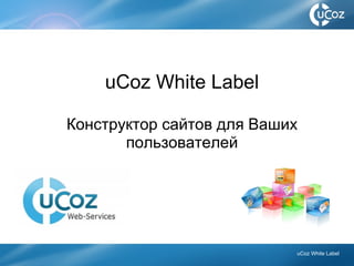 uCoz White Label Конструктор сайтов для Ваших пользователей uCoz White Label 