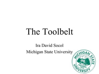 The Toolbelt Ira David Socol Michigan State University 