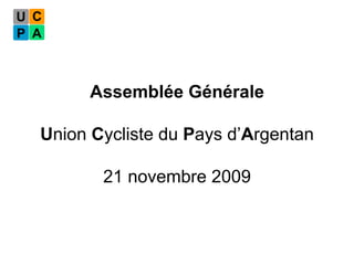 Assemblée Générale U nion  C ycliste du  P ays d’ A rgentan 21 novembre 2009 