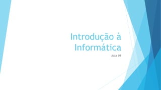 Introdução à
Informática
Aula 01
 