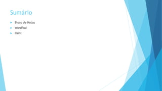 Sumário
 Bloco de Notas
 WordPad
 Paint
 