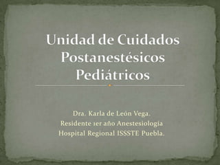 Dra. Karla de León Vega.
Residente 1er año Anestesiología
Hospital Regional ISSSTE Puebla.
 