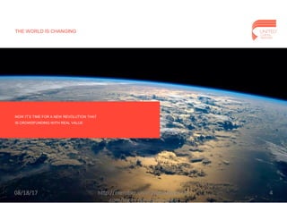 THE WORLD IS CHANGING
NOW IT’S TIME FOR A NEW REVOLUTION THAT
IS CROWDFUNDING WITH REAL VALUE
08/18/17 4http://member.unitedcapitalpartner
.com/login/signup/rsiyengar
 
