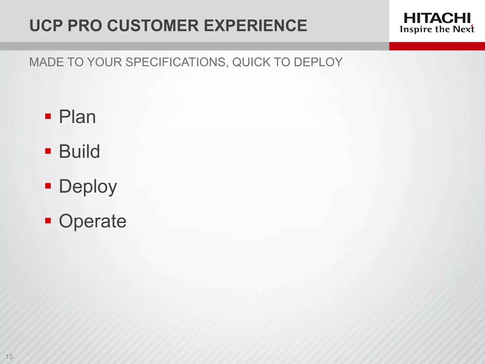 UCP PRO CUSTOMER EXPERIENCE
MADE TO YOUR SPECIFICATIONS, QUICK TO DEPLOY

 Plan
 Build
 Deploy
 Operate

 
