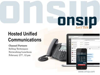 Let’s Talk

Hosted Unified
Communications
Channel Partners
Selling Techniques
Networking Luncheon
February 27th, 12 pm




                         www.onsip.com	
  
 