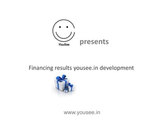 presents


Financing results yousee.in development




             www.yousee.in
 