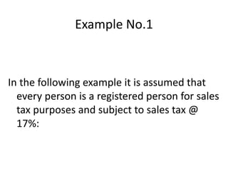 Example No.1 In the following example it is assumed that every person is a registered person for sales tax purposes and subject to sales tax @ 17%: 