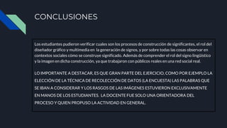 CONCLUSIONES
Los estudiantes pudieron verificar cuales son los procesos de construcción de significantes, el rol del
diseñ...