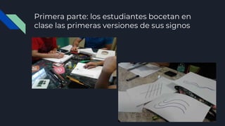 Primera parte: los estudiantes bocetan en
clase las primeras versiones de sus signos
 