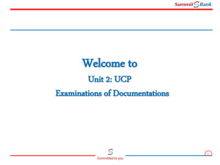 1
Committed to you
Welcome to
Unit 2: UCP
Examinations of Documentations
 