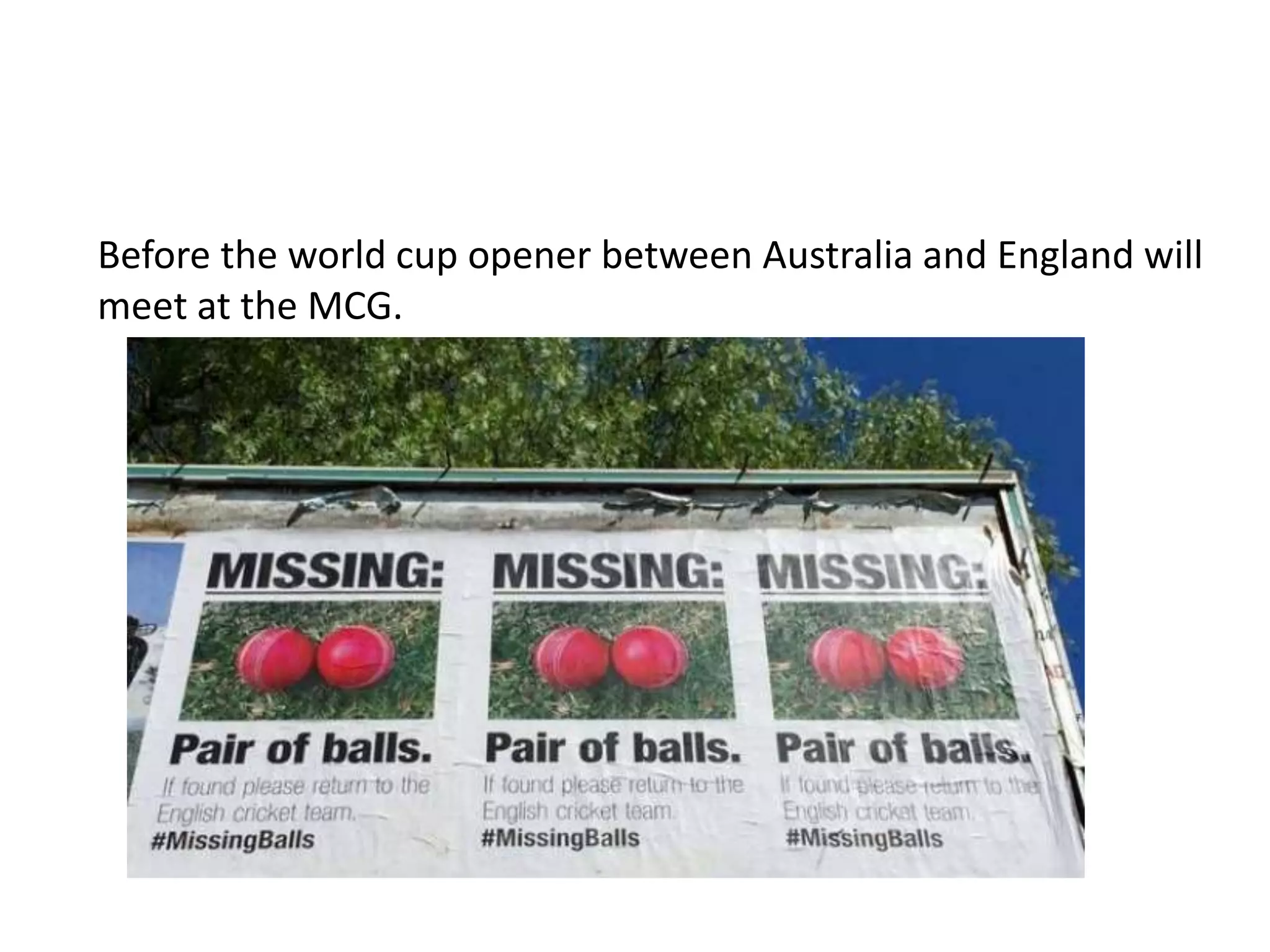 Before the world cup opener between Australia and England will
meet at the MCG.
 
