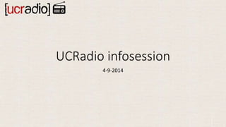 UCRadio infosession 
4-9-2014 
 