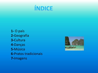 ÍNDICE1- O país 2-Geografia3-Cultura4-Danças5-Música6-Pratos tradicionais7-Imagens
