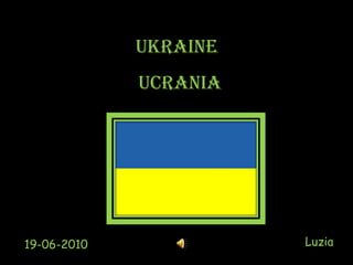 UKRAINE
             UCRANIA




19-06-2010             Luzia
 