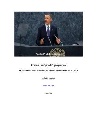 Ucrania: un “pivote” geopolítico (A propósito de lo dicho por el “nobel” del cinismo, en la ONU) rubèn ramos www.alizorojo.com 24-09-2104 
 