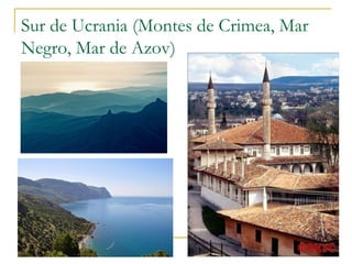 Sur de Ucrania (Montes de Crimea, Mar
Negro, Mar de Azov)
 