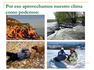Por eso aprovechamos nuestro clima
como podemos:
 