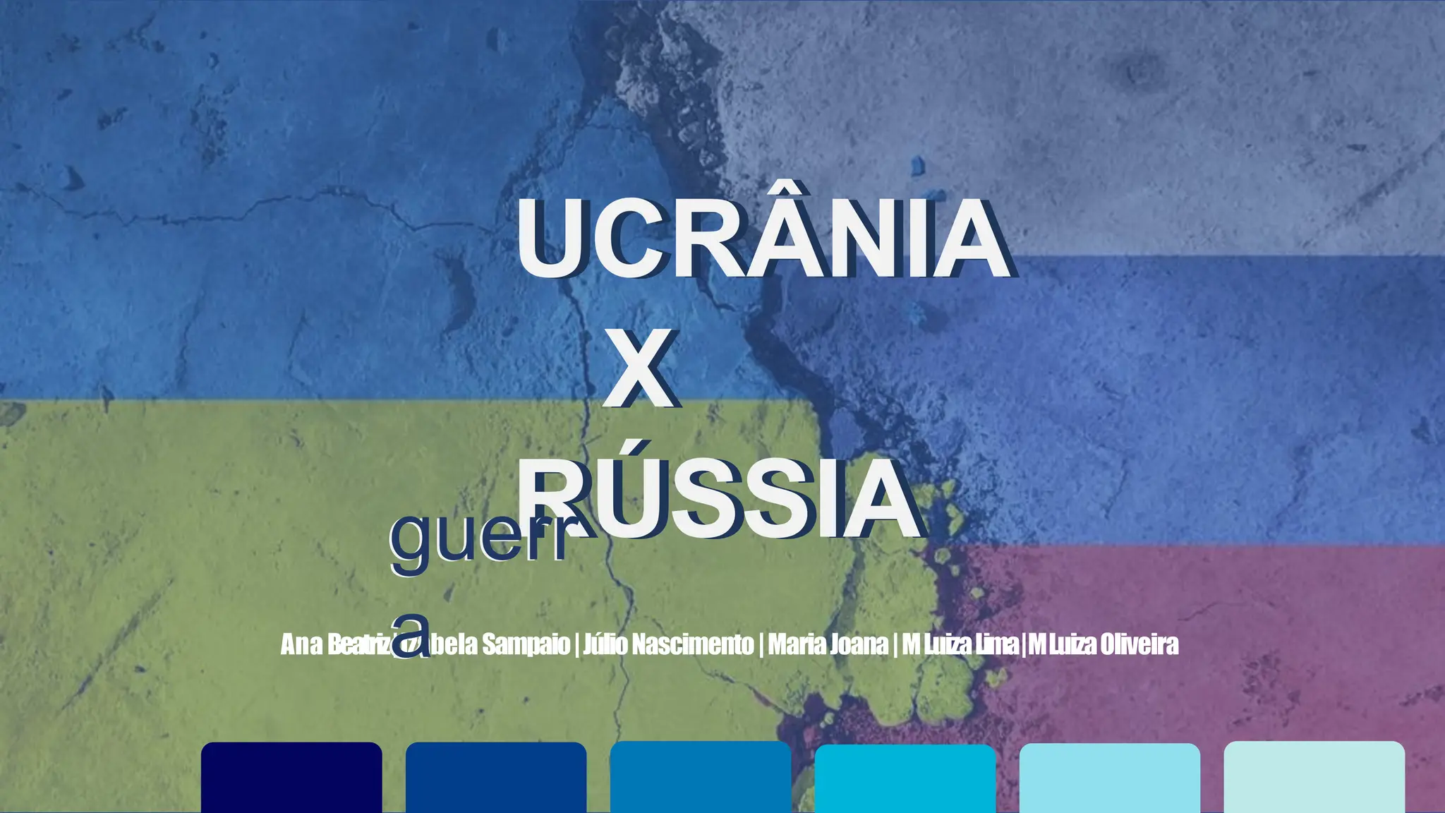 UCRÂNIA
X
RÚSSIA
UCRÂNIA
X
RÚSSIA
AnaBeatriz|IzabelaSampaio|JúlioNascimento|MariaJoana|MLuizaLima|MLuizaOliveira
guerr
a
guerr
a
