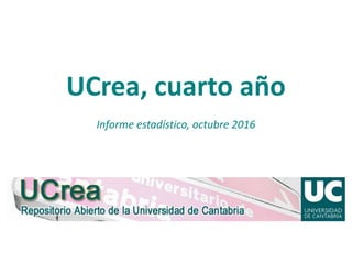 UCrea, cuarto año
Informe estadístico, octubre 2016
 