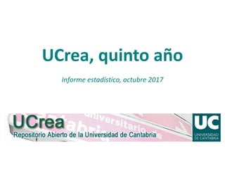 UCrea, quinto año
Informe estadístico, octubre 2017
 