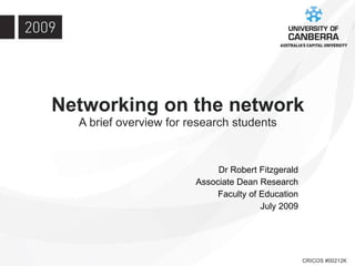 Networking on the network A brief overview for research students Dr Robert Fitzgerald Associate Dean Research Faculty of Education July 2009 