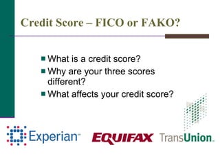Credit Score – FICO or FAKO? What is a credit score? Why are your three scores different? What affects your credit score? 