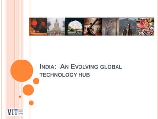 INDIA: AN EVOLVING GLOBAL
TECHNOLOGY HUB

 