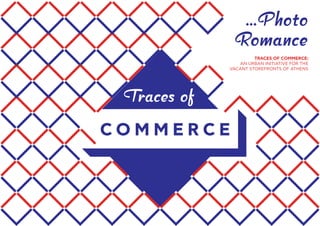...Photo
Romance
TRACES OF COMMERCE:
AN URBAN INITIATIVE FOR THE
VACANT STOREFRONTS OF ATHENS
Traces of
C O M M E R C E
 