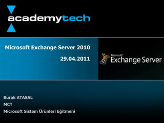 Microsoft Exchange Server 201029.04.2011 Burak ATASAL MCT Microsoft Sistem Ürünleri Eğitmeni 