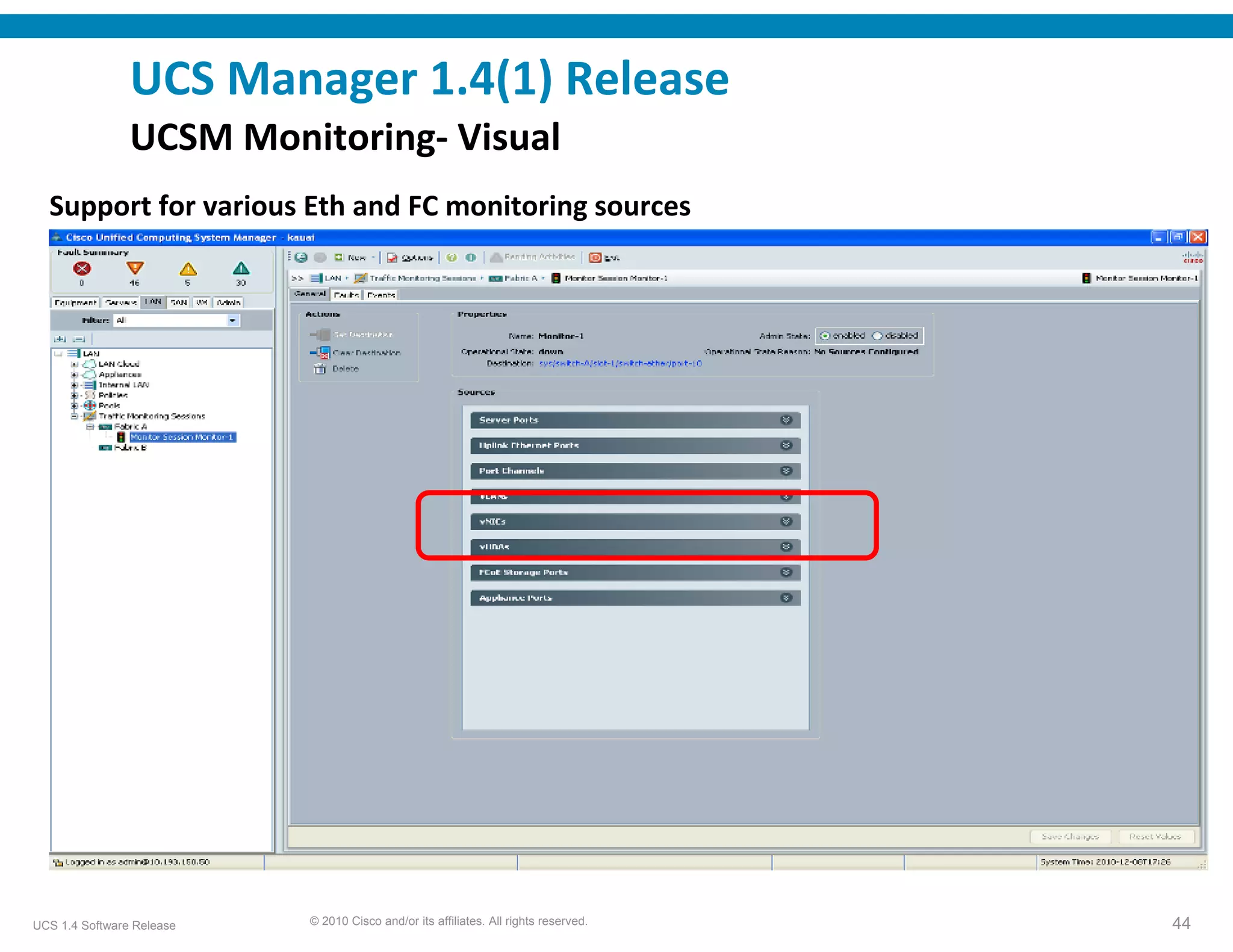 UCS Manager 1.4(1) Release
                UCSM Monitoring‐ Visual 
  Support for various Eth and FC monitoring sources 




UCS 1.4 Software Release   © 2010 Cisco and/or its affiliates. All rights reserved.   44
 