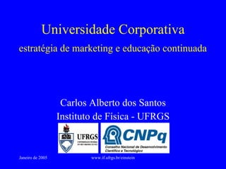 Universidade Corporativa Carlos Alberto dos Santos Instituto de Física - UFRGS estratégia de marketing e educação continuada 