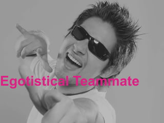 Egotistical Teammate
 
