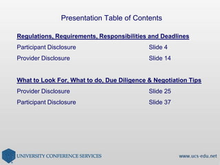 Presentation Table of ContentsRegulations, Requirements, Responsibilities and DeadlinesParticipant Disclosure 				Slide 4Provider Disclosure 				Slide 14What to Look For, What to do, Due Diligence & Negotiation TipsProvider Disclosure 				Slide 25Participant Disclosure 				Slide 37