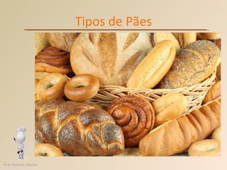 Tipos de Pães Prof. Andretty Coimbra 