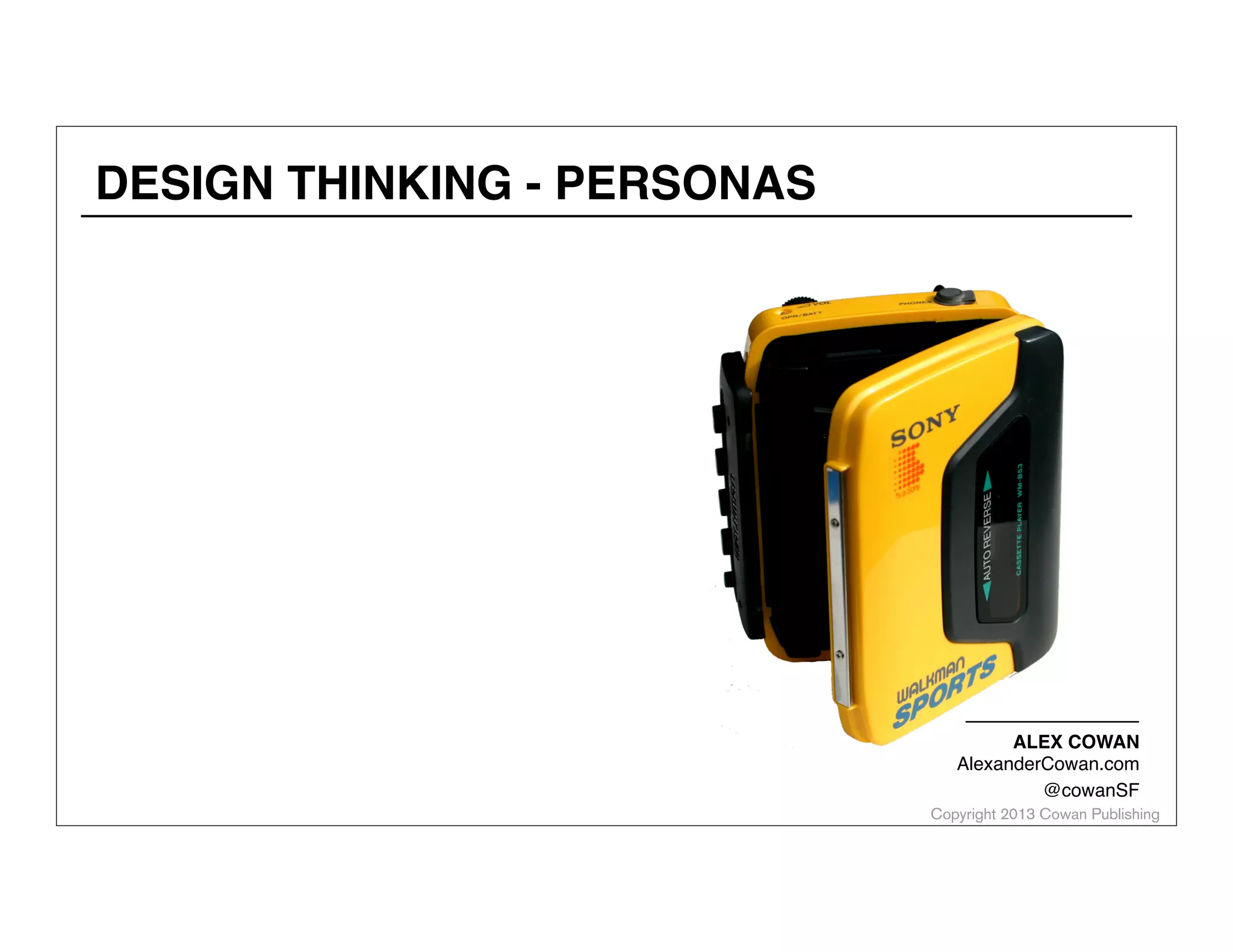 DESIGN THINKING - PERSONAS

ALEX COWAN
AlexanderCowan.com
@cowanSF

Copyright 2013 Cowan Publishing

 