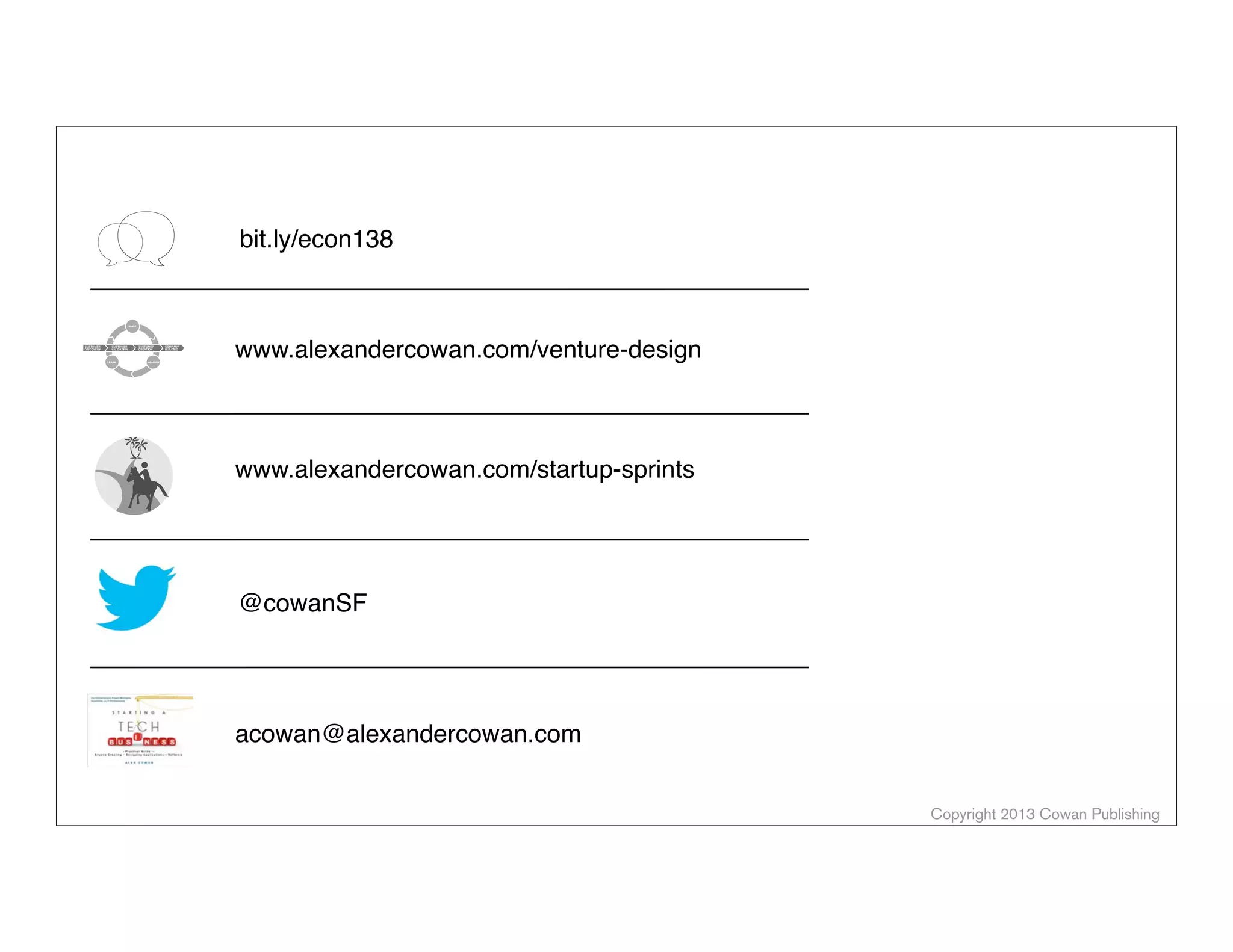 bit.ly/econ138

www.alexandercowan.com/venture-design

www.alexandercowan.com/startup-sprints

@cowanSF

acowan@alexandercowan.com
Copyright 2013 Cowan Publishing

 